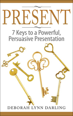 Present 7 Keys to a Powerful, Persuasive Presentation by Deborah Darling 